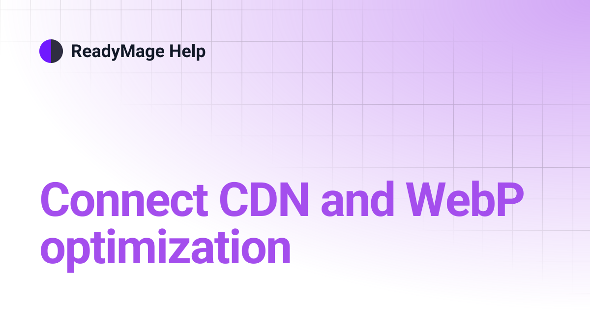 Connect CDN and WebP optimization | ReadyMage Help